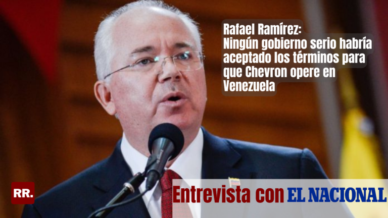 Rafael Ramírez: Ningún gobierno serio habría aceptado los términos para que Chevron opere en Venezuela