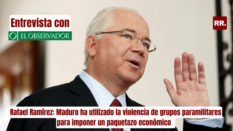 Entrevista El Observador| Rafael Ramírez: Maduro ha utilizado la violencia de grupos paramilitares para imponer un paquetazo económico