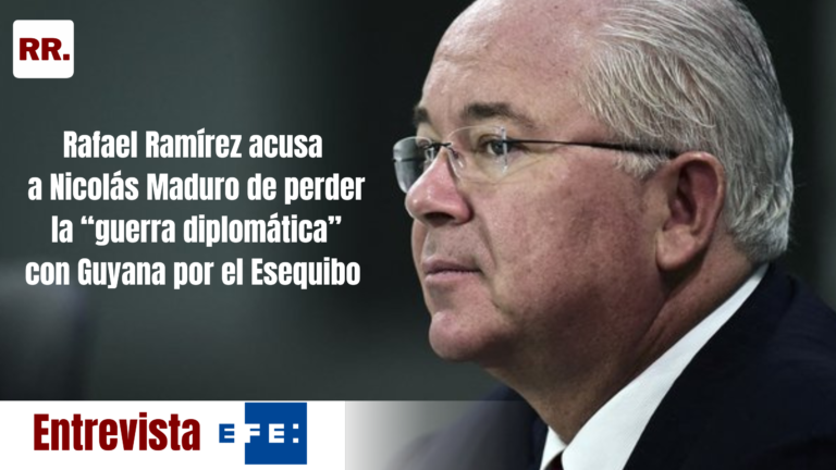 ENTREVISTA CON EFE. Rafael Ramírez acusa a Nicolás Maduro de perder la «guerra diplomática» por el Esequibo